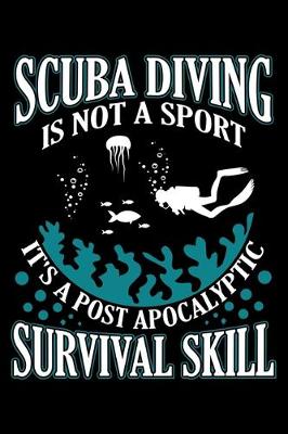 Book cover for Scuba Diving Is Not A Sport It's A Post Apocalyptic Survival Skill