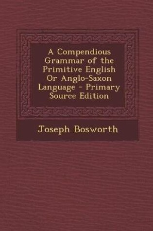 Cover of A Compendious Grammar of the Primitive English or Anglo-Saxon Language