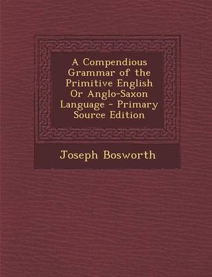 Book cover for A Compendious Grammar of the Primitive English or Anglo-Saxon Language