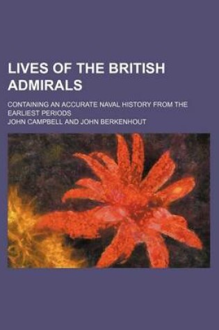 Cover of Lives of the British Admirals; Containing an Accurate Naval History from the Earliest Periods