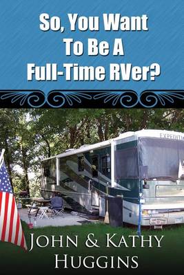 Cover of So, You Want to Be a Full-Time Rver?