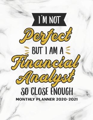 Book cover for I'm Not Perfect But I Am A Financial Analyst So Close Enough Monthly Planner 2020-2021