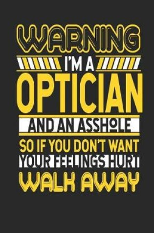 Cover of Warning I'm a Optician and an Asshole So If You Don't Want Your Feelings Hurt Walk Away