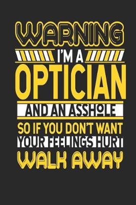 Book cover for Warning I'm a Optician and an Asshole So If You Don't Want Your Feelings Hurt Walk Away