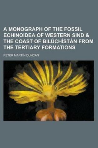 Cover of A Monograph of the Fossil Echinoidea of Western Sind & the Coast of Biluchistan from the Tertiary Formations