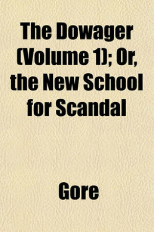 Cover of The Dowager (Volume 1); Or, the New School for Scandal