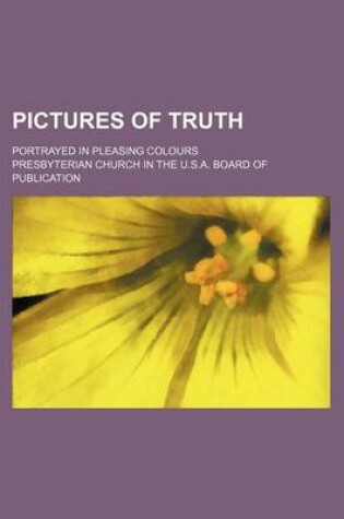 Cover of Pictures of Truth; Portrayed in Pleasing Colours