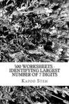 Book cover for 500 Worksheets - Identifying Largest Number of 7 Digits