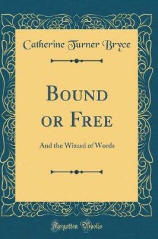 Cover of Bound or Free: And the Wizard of Words (Classic Reprint)