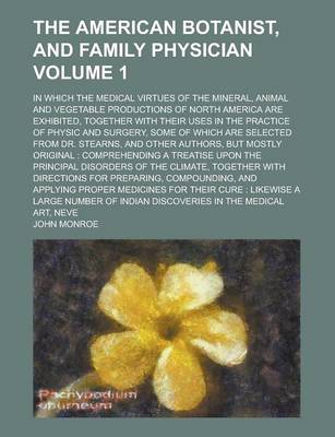 Book cover for The American Botanist, and Family Physician; In Which the Medical Virtues of the Mineral, Animal and Vegetable Productions of North America Are Exhibi