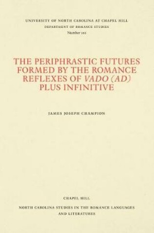 Cover of The Periphrastic Futures Formed by the Romance Reflexes of Vado (ad) Plus Infinitive