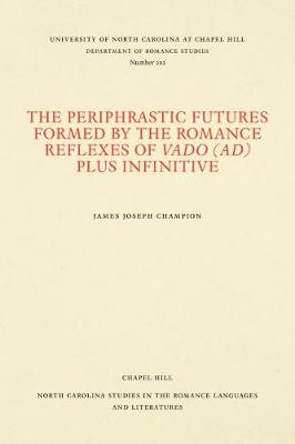 Cover of The Periphrastic Futures Formed by the Romance Reflexes of Vado (ad) Plus Infinitive