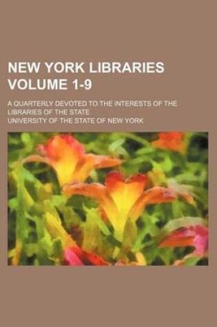 Cover of New York Libraries Volume 1-9; A Quarterly Devoted to the Interests of the Libraries of the State