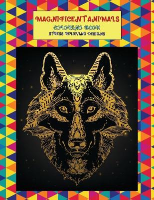 Book cover for Magnificent Animals Coloring Book - Stress Relieving Designs