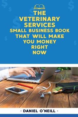 Book cover for The Veterinary Services Small Business Book That Will Make You Money Right Now