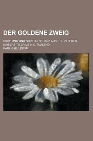 Cover of Der Goldene Zweig; Dichtung Und Novellenfranz Aus Der Zeit Des Kaisers Tiberius 9-13 Tausend