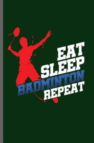 Cover of Eat Sleep Badminton Repeat