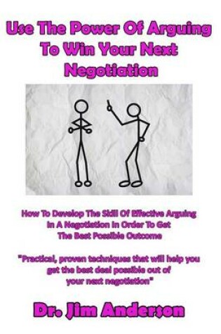 Cover of Use The Power Of Arguing To Win Your Next Negotiation
