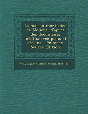Book cover for La maison mortuaire de Moliere, d'apres des documents inedits; avec plans et dessins - Primary Source Edition