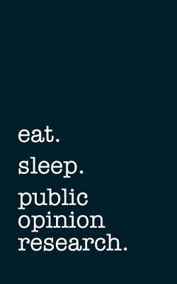 Book cover for eat. sleep. public opinion research. - Lined Notebook