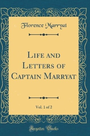 Cover of Life and Letters of Captain Marryat, Vol. 1 of 2 (Classic Reprint)