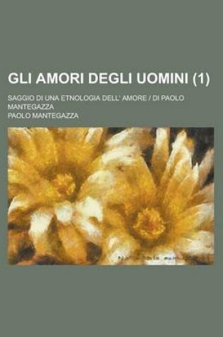 Cover of Gli Amori Degli Uomini; Saggio Di Una Etnologia Dell' Amore - Di Paolo Mantegazza (1)