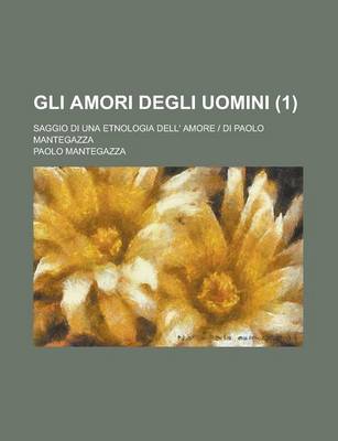 Book cover for Gli Amori Degli Uomini; Saggio Di Una Etnologia Dell' Amore - Di Paolo Mantegazza (1)