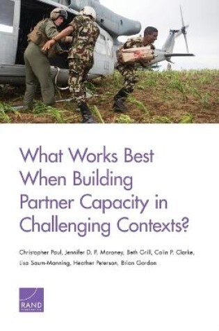 Cover of What Works Best When Building Partner Capacity in Challenging Contexts?