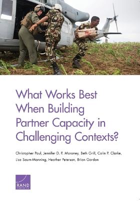 Book cover for What Works Best When Building Partner Capacity in Challenging Contexts?