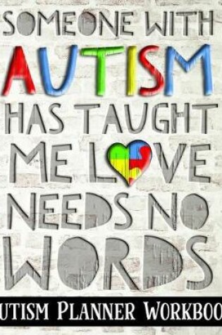 Cover of Someone with Autism Has Taught Me Love Needs No Words - Autism Planner Workbook