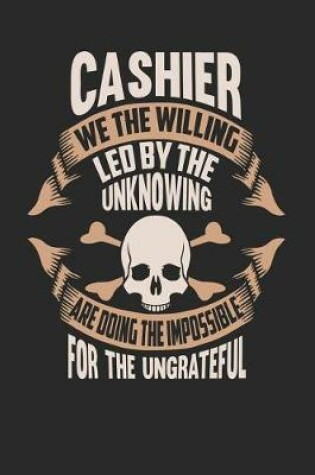 Cover of Cashier We the Willing Led by the Unknowing Are Doing the Impossible for the Ungrateful