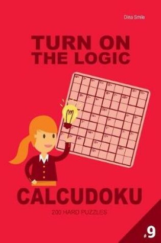 Cover of Turn On The Logic Calcudoku 200 Hard Puzzles 9x9 (Volume 9)