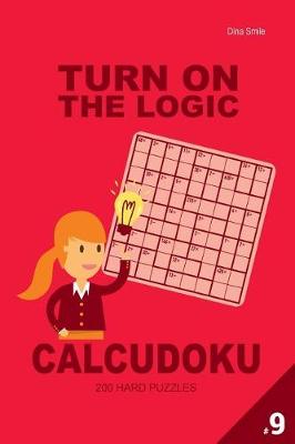 Book cover for Turn On The Logic Calcudoku 200 Hard Puzzles 9x9 (Volume 9)