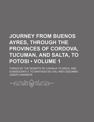 Book cover for Journey from Buenos Ayres, Through the Provinces of Cordova, Tucuman, and Salta, to Potosi (Volume 1); Thence by the Deserts of Caranja to Arica, and Subsequently, to Santiago de Chili and Coquimbo