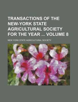 Book cover for Transactions of the New-York State Agricultural Society for the Year Volume 8