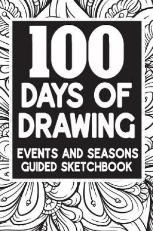 Cover of 100 Days Of Drawing - Events And Seasons - Guided Sketchbook
