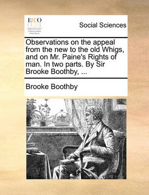 Book cover for Observations on the Appeal from the New to the Old Whigs, and on Mr. Paine's Rights of Man. in Two Parts. by Sir Brooke Boothby, ...