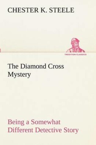 Cover of The Diamond Cross Mystery Being a Somewhat Different Detective Story