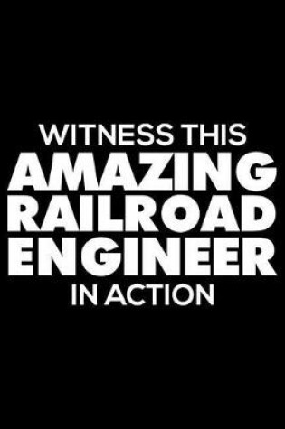 Cover of Witness This Amazing Railroad Engineer in Action