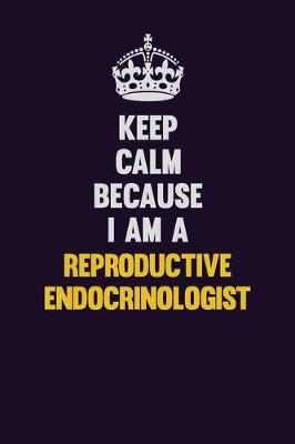 Book cover for Keep Calm Because I Am A Reproductive endocrinologist