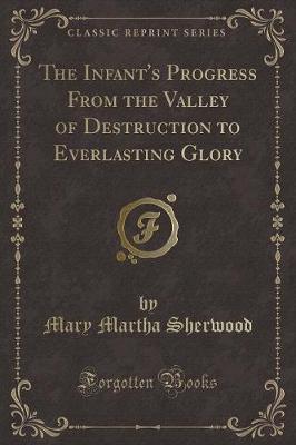 Book cover for The Infant's Progress from the Valley of Destruction to Everlasting Glory (Classic Reprint)