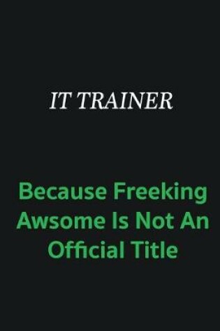 Cover of IT Trainer because freeking awsome is not an offical title