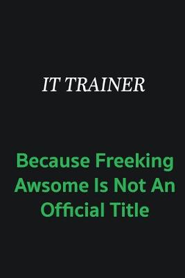 Book cover for IT Trainer because freeking awsome is not an offical title