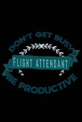 Book cover for Don't get busy. flight attendant. Be productive