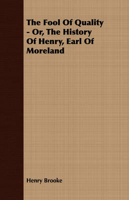 Book cover for The Fool Of Quality - Or, The History Of Henry, Earl Of Moreland