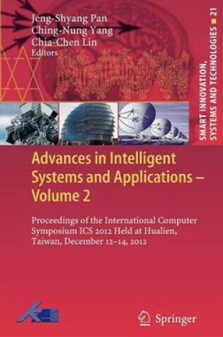 Cover of Advances in Intelligent Systems and Applications - Volume 2: Proceedings of the International Computer Symposium ICS 2012 Held at Hualien, Taiwan, December 12 14, 2012