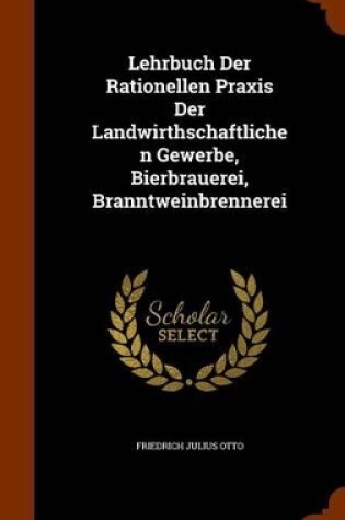 Cover of Lehrbuch Der Rationellen Praxis Der Landwirthschaftlichen Gewerbe, Bierbrauerei, Branntweinbrennerei