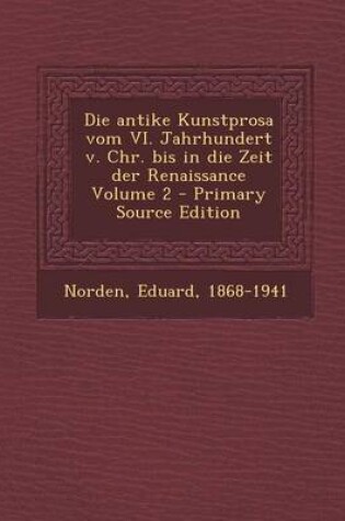 Cover of Die Antike Kunstprosa Vom VI. Jahrhundert V. Chr. Bis in Die Zeit Der Renaissance Volume 2 - Primary Source Edition