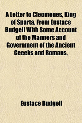 Book cover for A Letter to Cleomenes, King of Sparta, from Eustace Budgell with Some Account of the Manners and Government of the Ancient Geeeks and Romans,