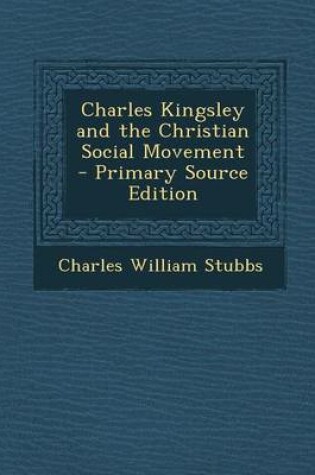 Cover of Charles Kingsley and the Christian Social Movement - Primary Source Edition